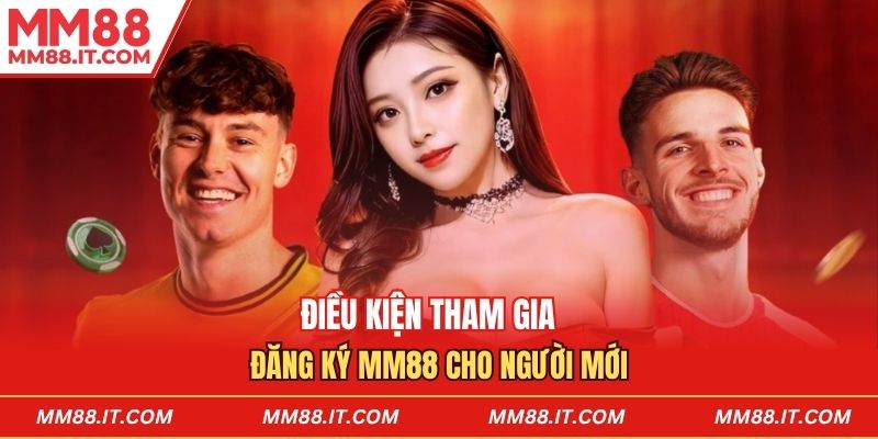 Điều kiện tham gia đăng ký mm88 cho người mới