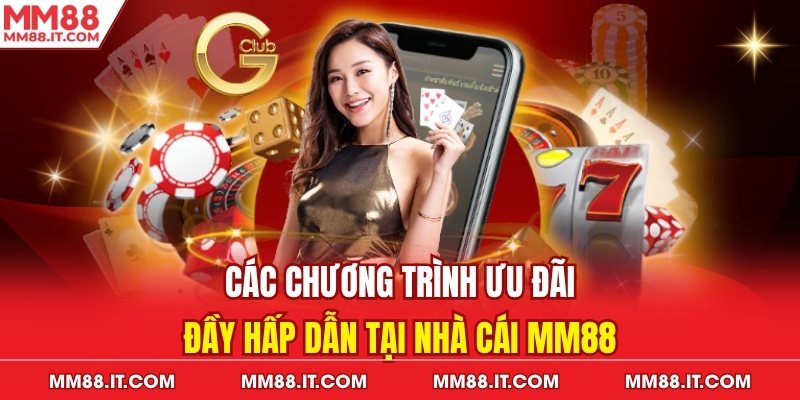 Các chương trình ưu đãi đầy hấp dẫn tại nhà cái MM88